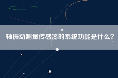 軸振動(dòng)測(cè)量傳感器的系統(tǒng)功能是什么？