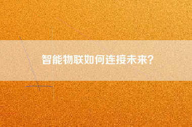 智能物聯(lián)如何連接未來？
