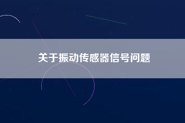 關(guān)于振動傳感器信號問題