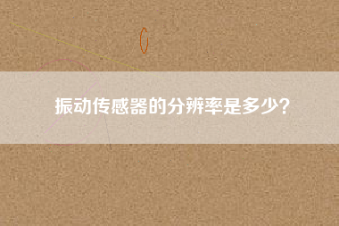 振動傳感器的分辨率是多少？