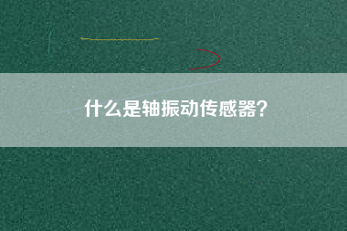什么是軸振動傳感器？