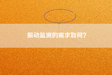 振動(dòng)監(jiān)測(cè)的需求如何？