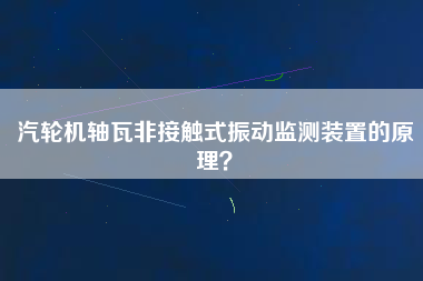 汽輪機(jī)軸瓦非接觸式振動(dòng)監(jiān)測(cè)裝置的原理？