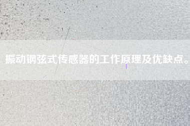 振動鋼弦式傳感器的工作原理及優(yōu)缺點。