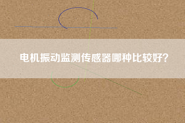 電機(jī)振動(dòng)監(jiān)測(cè)傳感器哪種比較好？